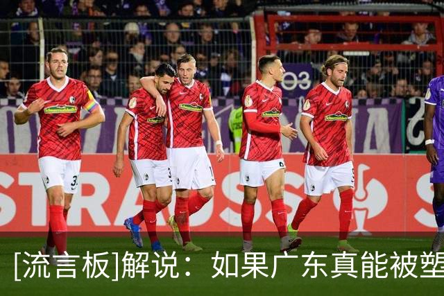 [流言板]解说：如果广东真能被塑造成欧洲风格球队，得记上教练一笔